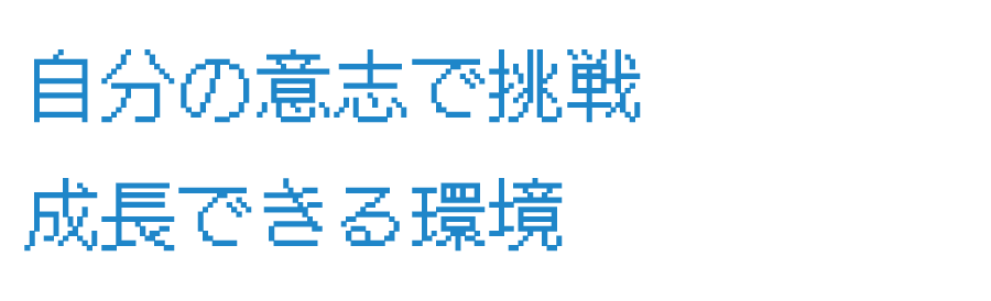 自分の意志で挑戦成長できる環境